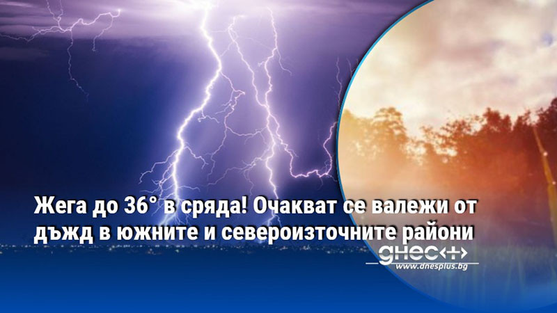 внимание: жегата настъпва! какво ни очаква до края на седмицата?