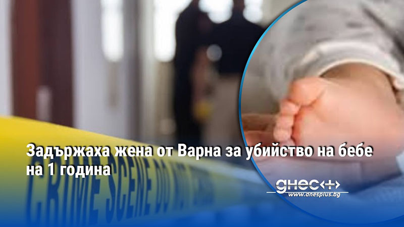 трагедия във варна: жена остава в ареста след смъртта на едногодишно дете