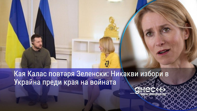 единство срещу вот: кая калас отсича, че украйна не може да избира лидер по време на война